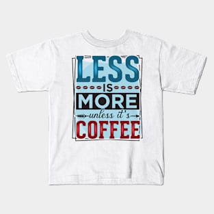 Less Is More Unless It's Coffee Kids T-Shirt